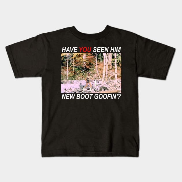 Have You Seen Him New Boot Goofin'? Kids T-Shirt by darklordpug